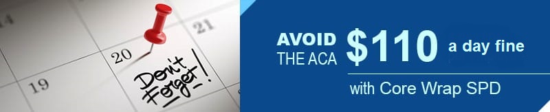 Avoid the ACA $110 a day fine with a Core Wrap SPD.